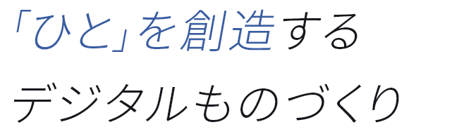 「ひと」を創造するデジタルものづくり